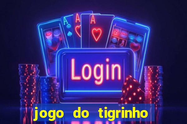 jogo do tigrinho de ganhar dinheiro