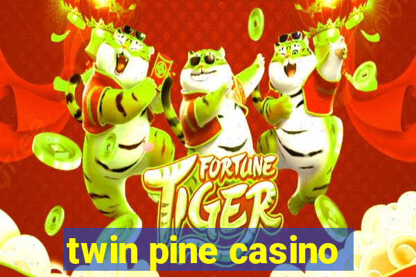 twin pine casino