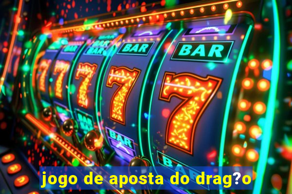 jogo de aposta do drag?o