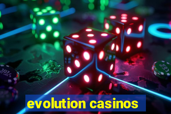 evolution casinos