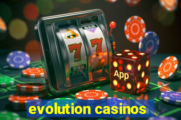 evolution casinos