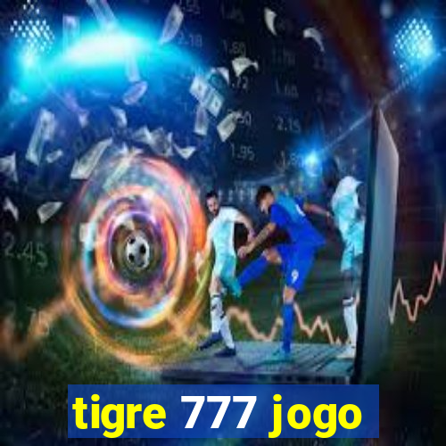 tigre 777 jogo