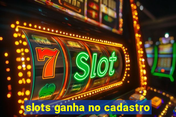 slots ganha no cadastro