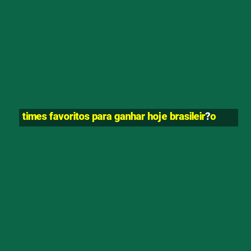 times favoritos para ganhar hoje brasileir?o