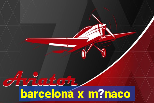 barcelona x m?naco