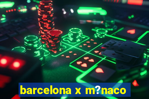 barcelona x m?naco