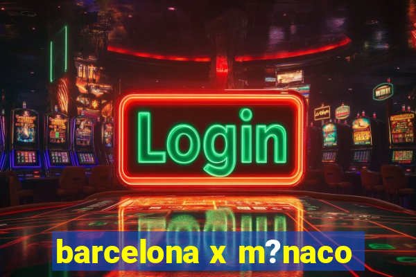 barcelona x m?naco