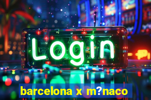 barcelona x m?naco