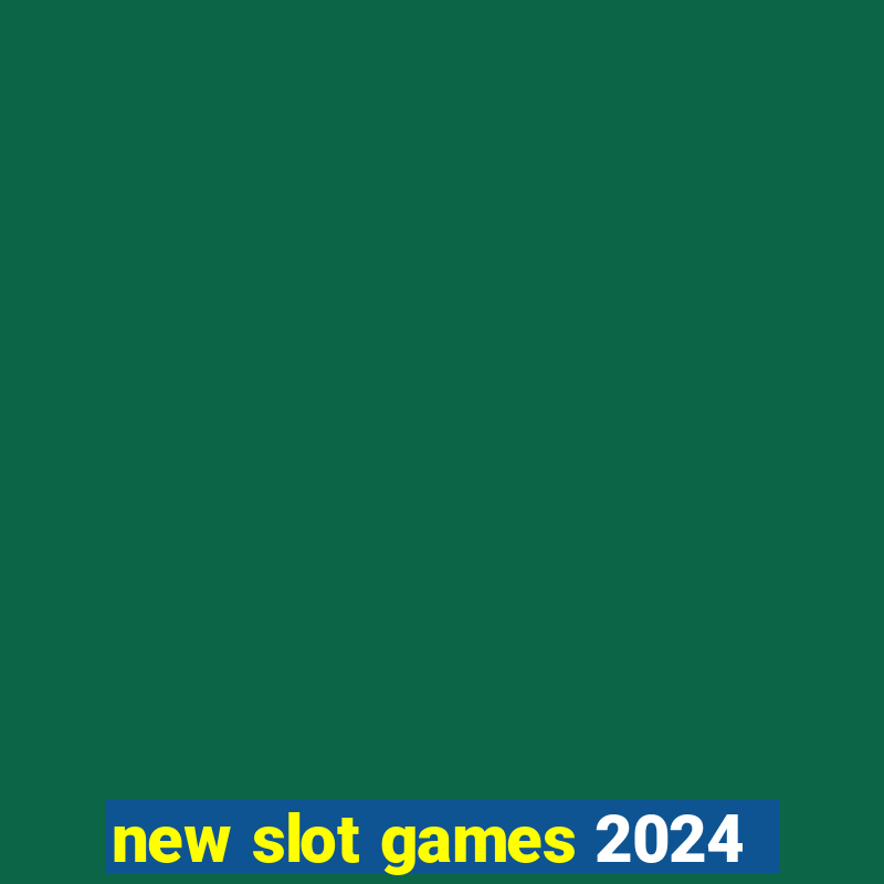 new slot games 2024