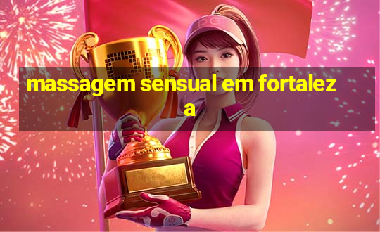 massagem sensual em fortaleza