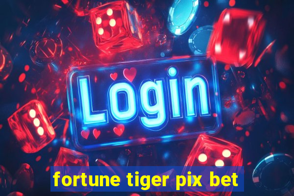 fortune tiger pix bet