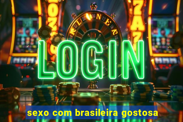 sexo com brasileira gostosa