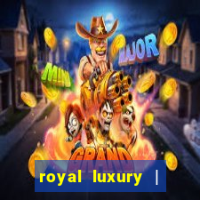 royal luxury | ?????? ???????