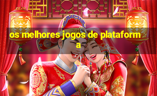 os melhores jogos de plataforma