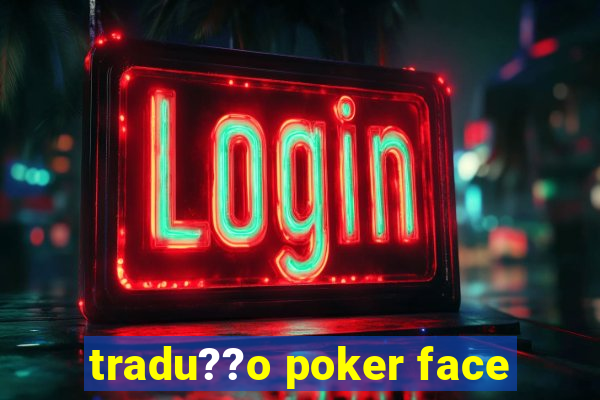 tradu??o poker face