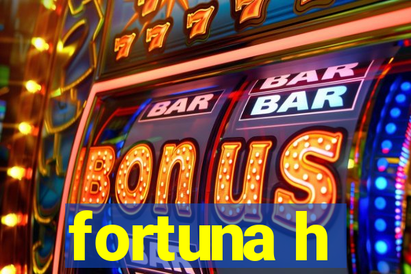 fortuna h