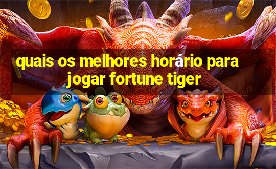 quais os melhores horário para jogar fortune tiger