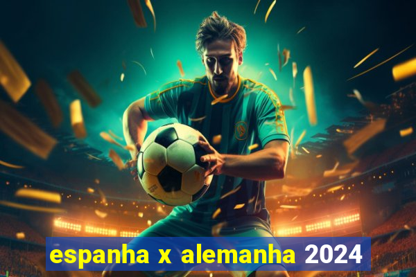 espanha x alemanha 2024