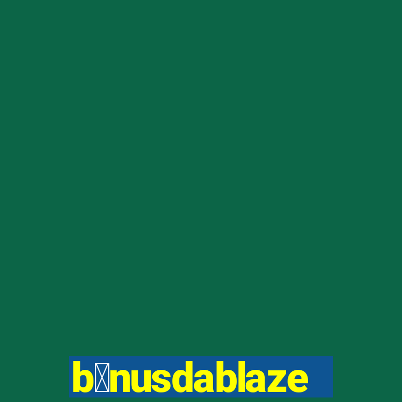 b么nusdablaze