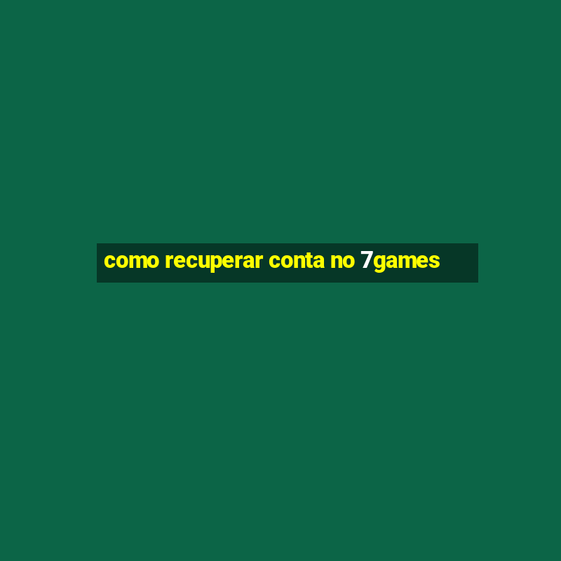 como recuperar conta no 7games