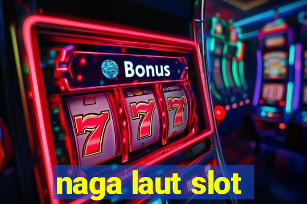 naga laut slot