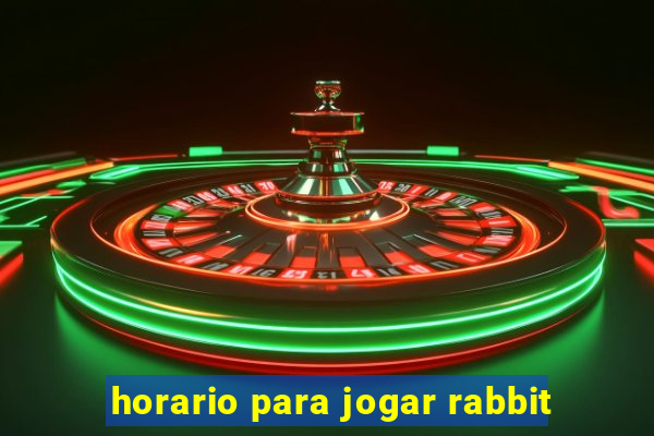 horario para jogar rabbit