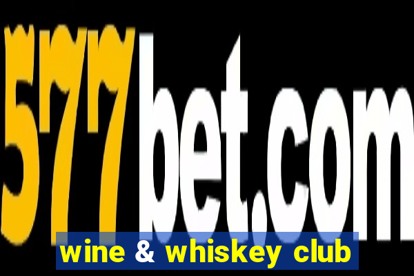 wine & whiskey club