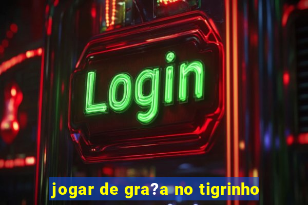 jogar de gra?a no tigrinho