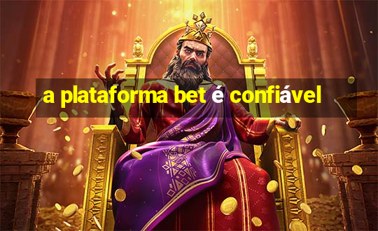 a plataforma bet é confiável