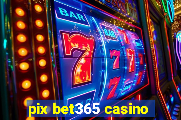 pix bet365 casino