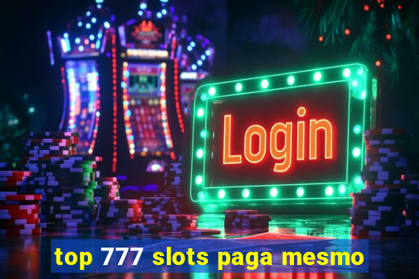 top 777 slots paga mesmo