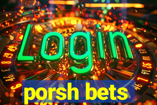 porsh bets