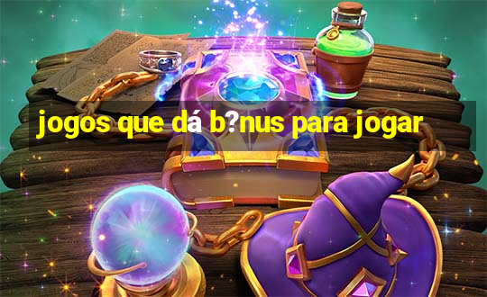 jogos que dá b?nus para jogar