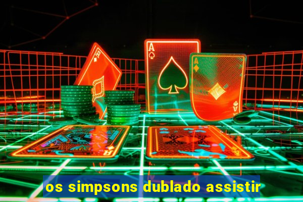 os simpsons dublado assistir