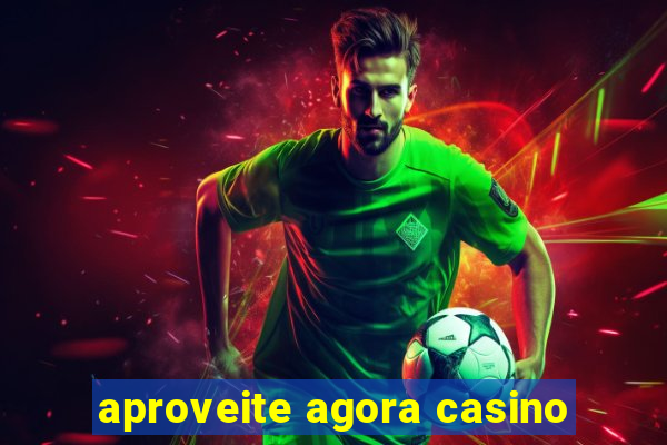 aproveite agora casino