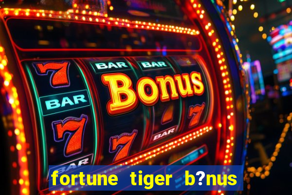 fortune tiger b?nus sem depósito