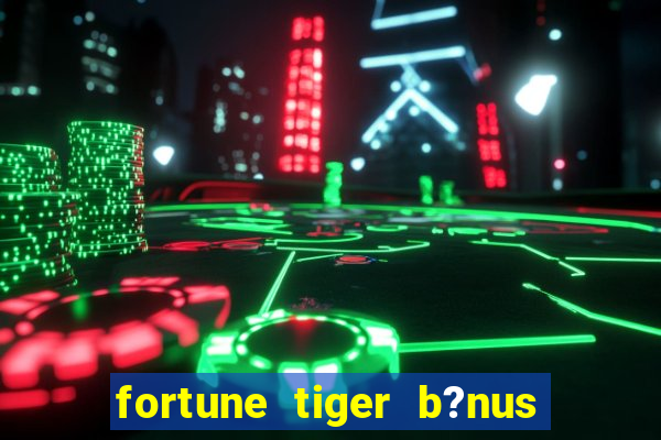 fortune tiger b?nus sem depósito