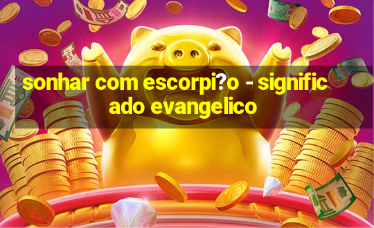 sonhar com escorpi?o - significado evangelico