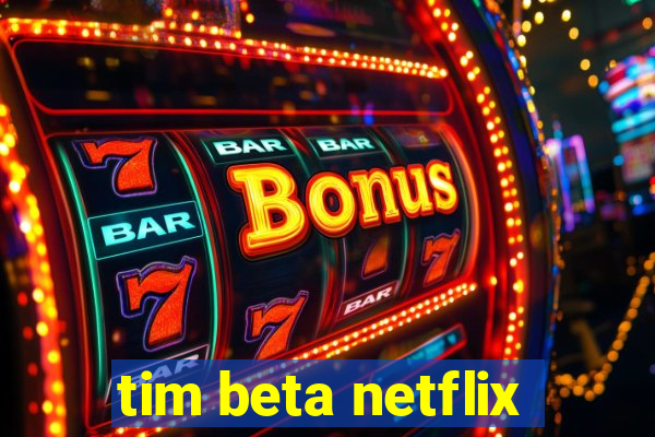 tim beta netflix