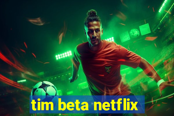 tim beta netflix