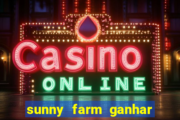 sunny farm ganhar dinheiro de verdade