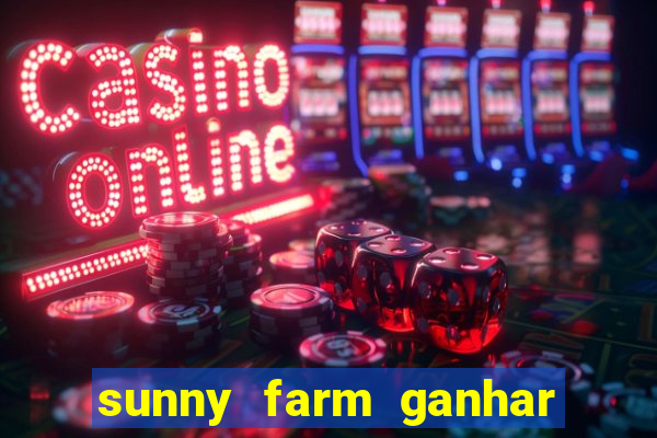 sunny farm ganhar dinheiro de verdade