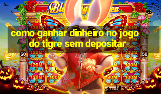 como ganhar dinheiro no jogo do tigre sem depositar