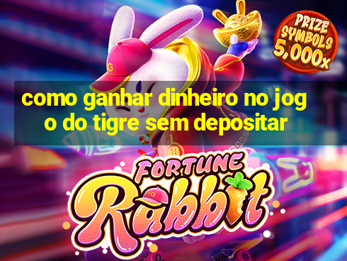 como ganhar dinheiro no jogo do tigre sem depositar