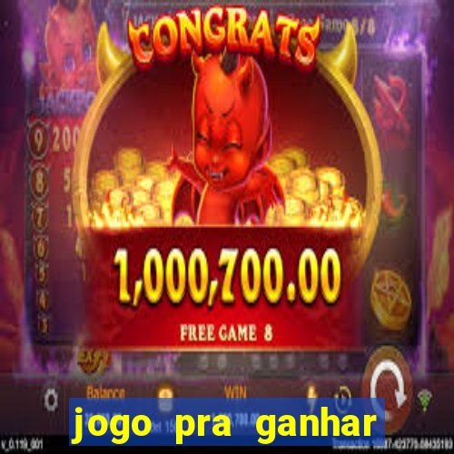 jogo pra ganhar dinheiro online