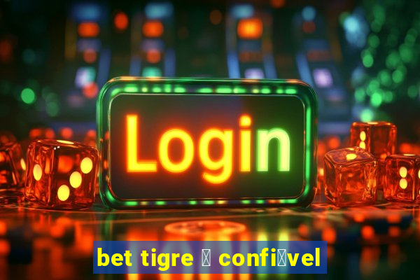 bet tigre 茅 confi谩vel