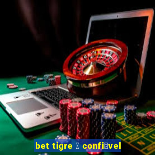 bet tigre 茅 confi谩vel