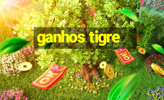 ganhos tigre