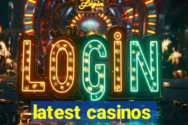 latest casinos