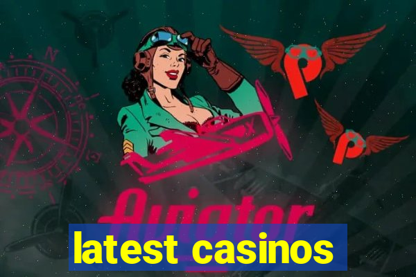 latest casinos